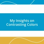 My Insights on Contrasting Colors