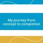 My journey from concept to completion