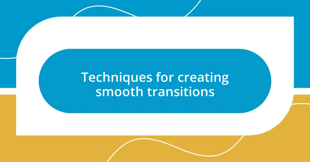 Techniques for creating smooth transitions